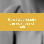 How I appreciate the nuances of noir