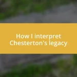 How I interpret Chesterton’s legacy