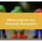 What inspires my fictional characters